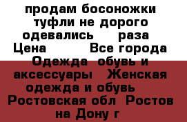 продам босоножки,туфли не дорого,одевались 1-2 раза › Цена ­ 500 - Все города Одежда, обувь и аксессуары » Женская одежда и обувь   . Ростовская обл.,Ростов-на-Дону г.